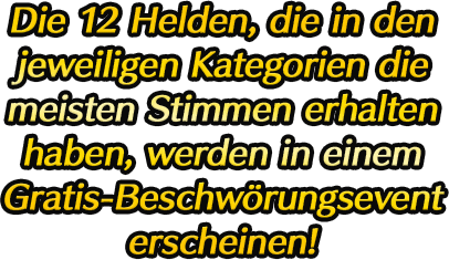 Die 12 Helden, die in den jeweiligen Kategorien die meisten Stimmen erhalten haben, werden in einem Gratis-Beschwörungsevent erscheinen!